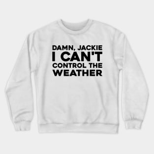 I Can't Control the Weather Crewneck Sweatshirt